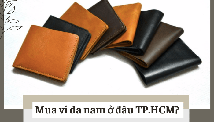 Mua ví da nam ở đâu TPHCM đẹp, uy tín và xịn nhất?