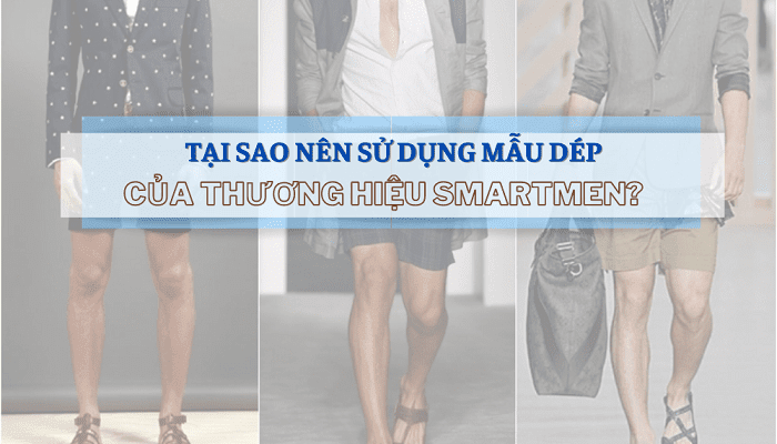 Tại sao nên sử dụng mẫu dép của thương hiệu Smartmen?